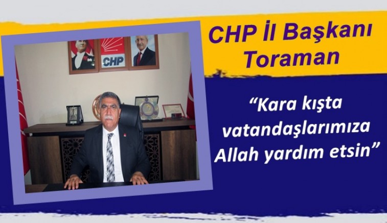 CHP İl Başkanı Toraman: “Kara kışta vatandaşlarımıza Allah yardım etsin”