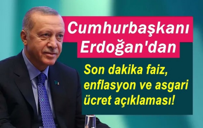 Cumhurbaşkanı Erdoğan'dan enflasyon ve asgari ücret açıklaması!