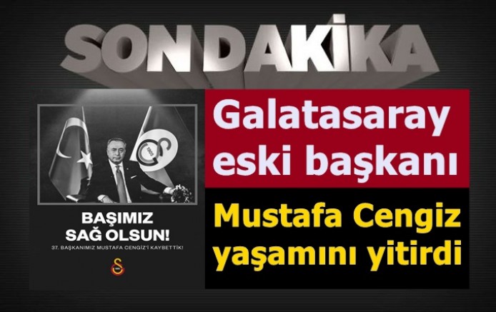 Galatasaray eski başkanı Mustafa Cengiz yaşamını yitirdi