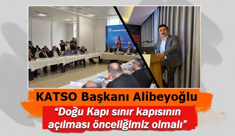 KATSO Başkanı Alibeyoğlu; “Doğu Kapı sınır kapısının açılması önceliğimiz olmalı”