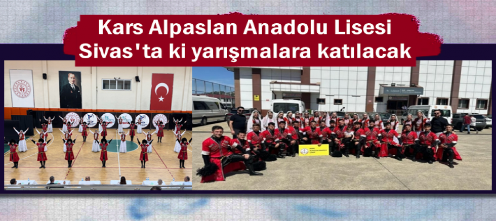 Kars Alpaslan Anadolu Lisesi  Sivas'ta ki yarışmalara katılacak
