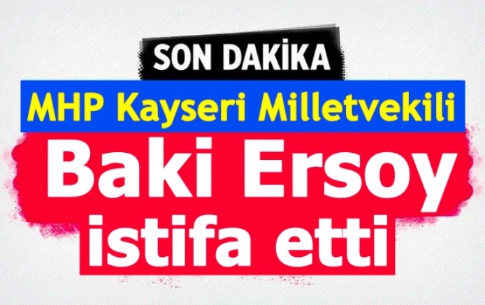 MHP Kayseri Milletvekili Baki Ersoy istifa etti