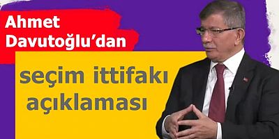 Ahmet Davutoğlu’dan 'seçim ittifakı' açıklaması