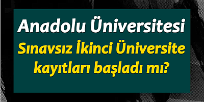 Anadolu Üniversitesi Sınavsız İkinci Üniversite kayıtları başladı mı?