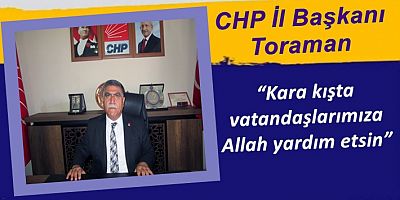 CHP İl Başkanı Toraman: “Kara kışta vatandaşlarımıza Allah yardım etsin”