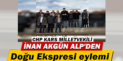 CHP Kars Milletvekili İnan Alp'den 'Doğu Ekspresi Eylemi
