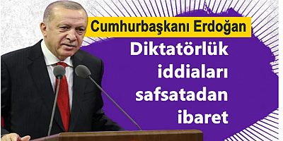 Cumhurbaşkanı Erdoğan: Diktatörlük iddiaları safsatadan ibaret