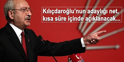 Kılıçdaroğlu’nun adaylığı net, kısa süre içinde açıklanacak