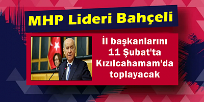 MHP Lideri Bahçeli, il başkanlarını 11 Şubat'ta Kızılcahamam'da toplayacak