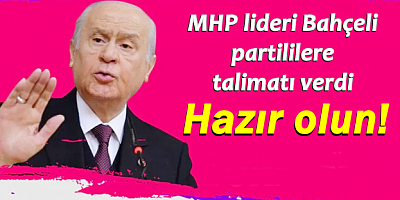 MHP lideri Bahçeli partililere talimatı verdi: Hazır olun