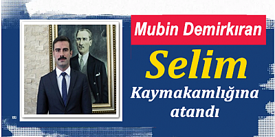 Mubin Demirkıran Selim ilçe Kaymakamlığına atandı