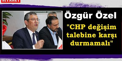 Özel: CHP, değişim talebine karşı durmamalı