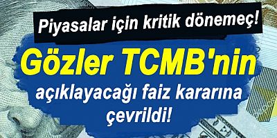 Piyasalar için kritik dönemeç! Gözler TCMB'nin açıklayacağı faiz kararına çevrildi!