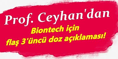 Prof. Ceyhan'dan Biontech için flaş 3'üncü doz açıklaması!