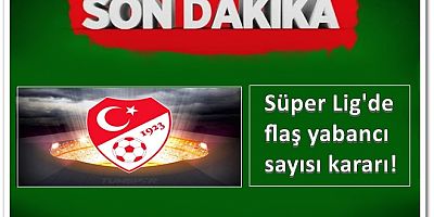 Süper Lig'de flaş yabancı sayısı kararı!