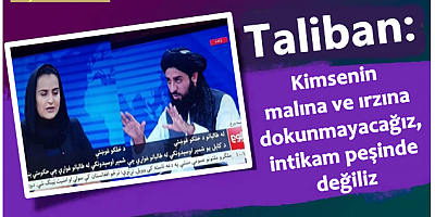 Taliban: Kimsenin malına ve ırzına dokunmayacağız, intikam peşinde değiliz
