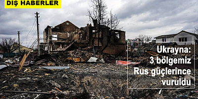 Ukrayna: 3 bölgemiz Rus güçlerince vuruldu