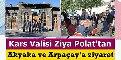 Vali Ziya Polat'tan Akyaka ve Arpaçay'a ziyaret