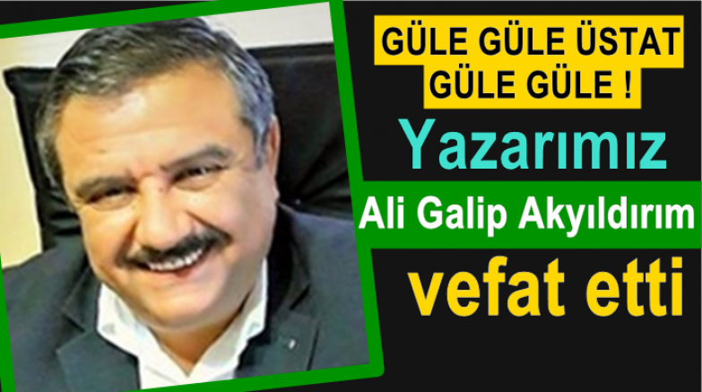 Yazarımız Ali Galip Akyıldırım vefat etti