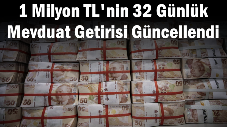 1 Milyon TL'nin 32 Günlük Mevduat Getirisi Güncellendi