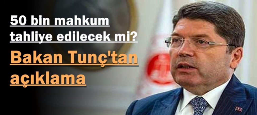 50 bin mahkum tahliye edilecek mi? Bakan Tunç'tan açıklama