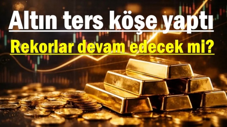 Altın ters köşe yaptı: Rekorlar devam edecek mi?