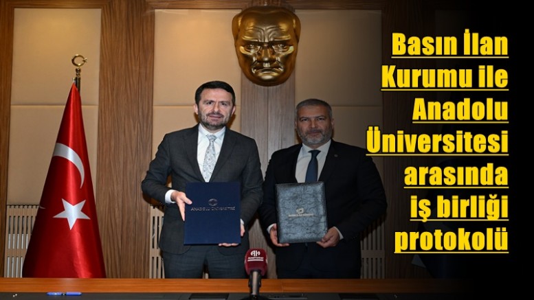 Basın İlan Kurumu ile Anadolu Üniversitesi arasında iş birliği protokolü