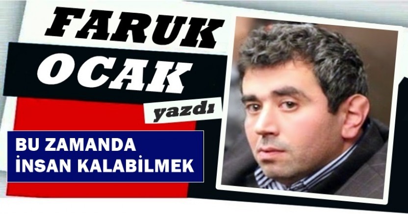 BU ZAMANDA İNSAN KALABİLMEK 