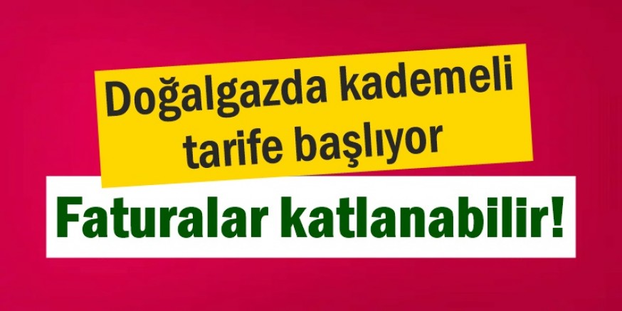 Doğalgazda kademeli tarife başlıyor, faturalar katlanabilir