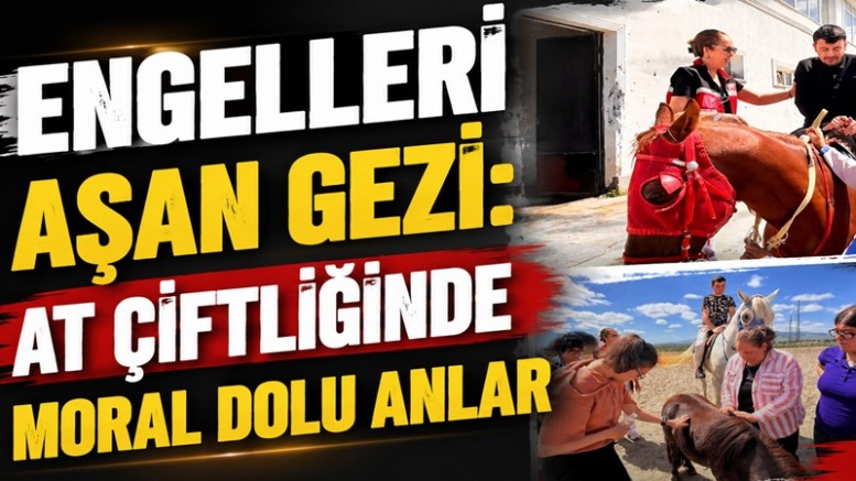 Engelleri Aşan Gezi: At Çiftliğinde Moral Dolu Anlar