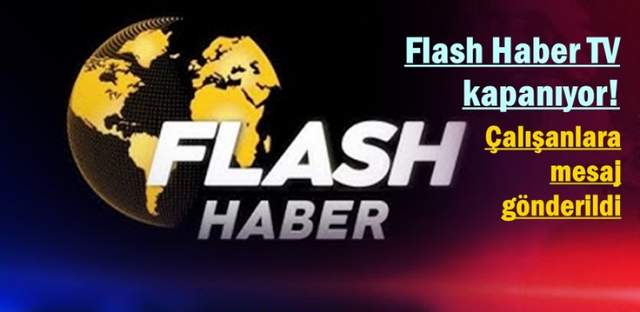 Flash Haber TV kapanıyor! Çalışanlara mesaj gönderildi