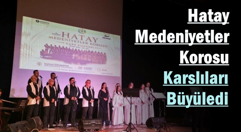 Hatay Medeniyetler Korosu Karslıları Büyüledi