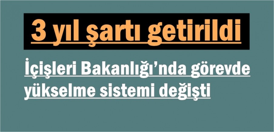 İçişleri Bakanlığı’nda görevde yükselme sistemi değişti