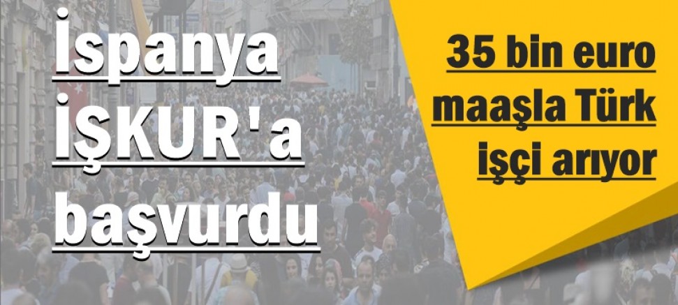 İspanya 35 bin euro maaşla Türk işçi arıyor