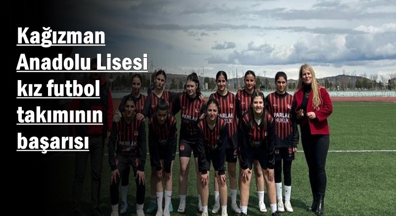 Kağızman Anadolu Lisesi kız futbol takımının başarısı