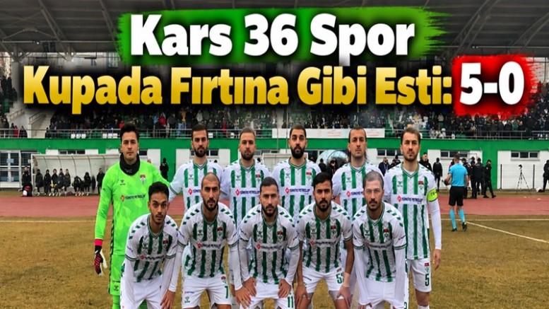 Kars 36 Spor Kupada Fırtına Gibi Esti: 5-0