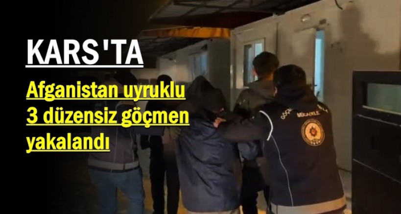  KARS'TA 3 DÜZENSİZ GÖÇMEN YAKALANDI