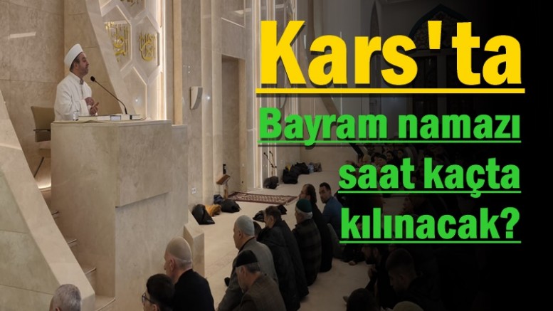 Kars'ta bayram namazı saat kaçta kılınacak?