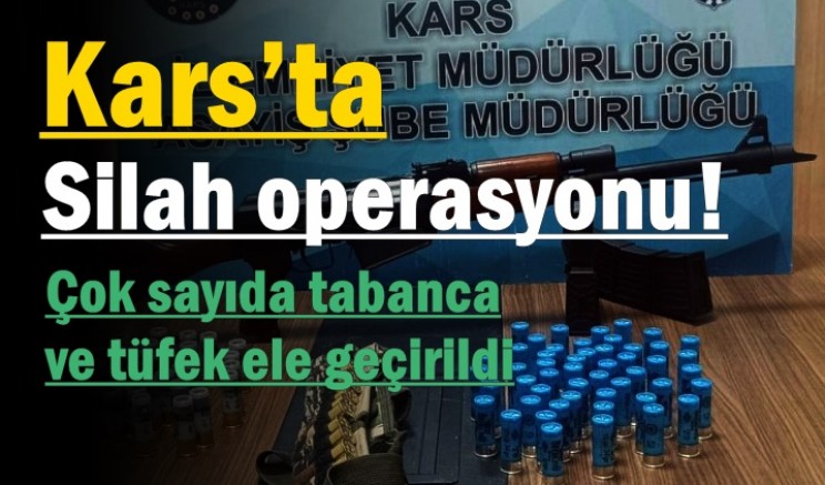 Kars’ta silah operasyonu