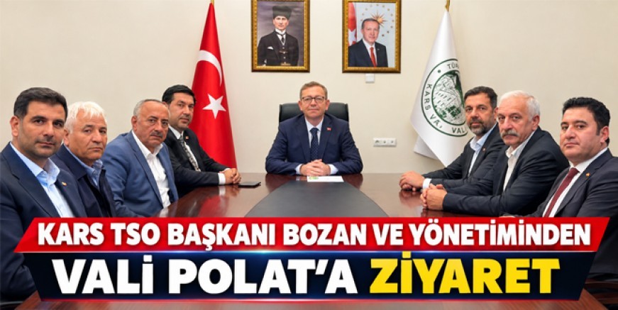 Kars TSO Başkanı Bozan ve Yönetiminden Vali Polat’a Ziyaret