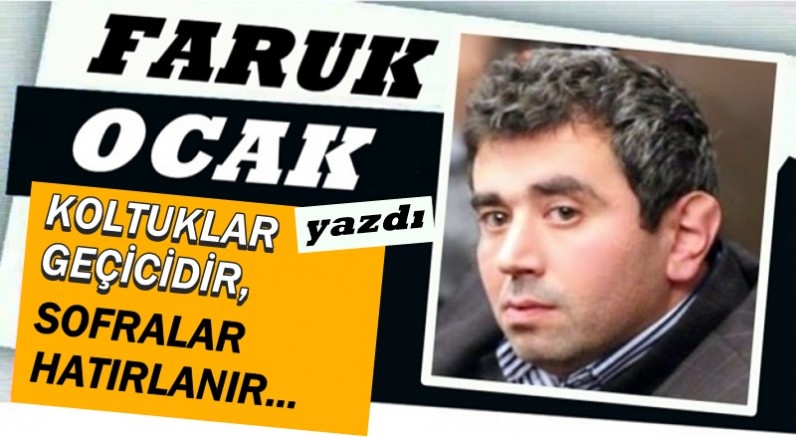 KOLTUKLAR GEÇİCİDİR, SOFRALAR HATIRLANIR
