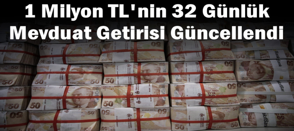 1 Milyon TL'nin 32 Günlük Mevduat Getirisi Güncellendi