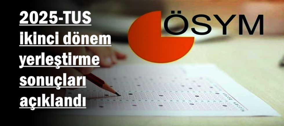 2025-TUS ikinci dönem yerleştirme sonuçları açıklandı