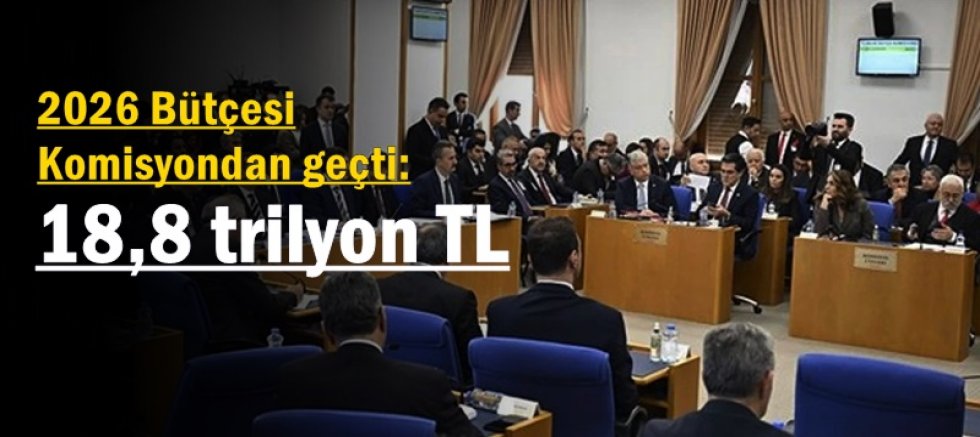 2026 Bütçesi Komisyondan geçti: 18,8 trilyon TL