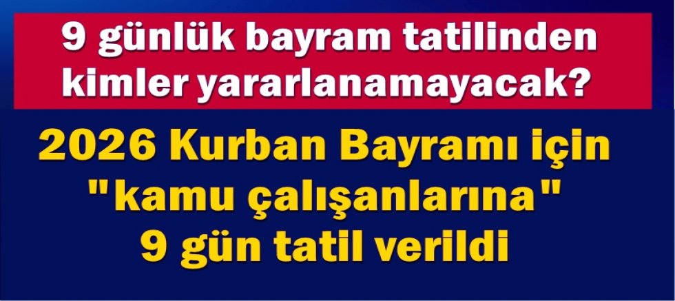 9 günlük bayram tatilinden kimler yararlanamayacak?