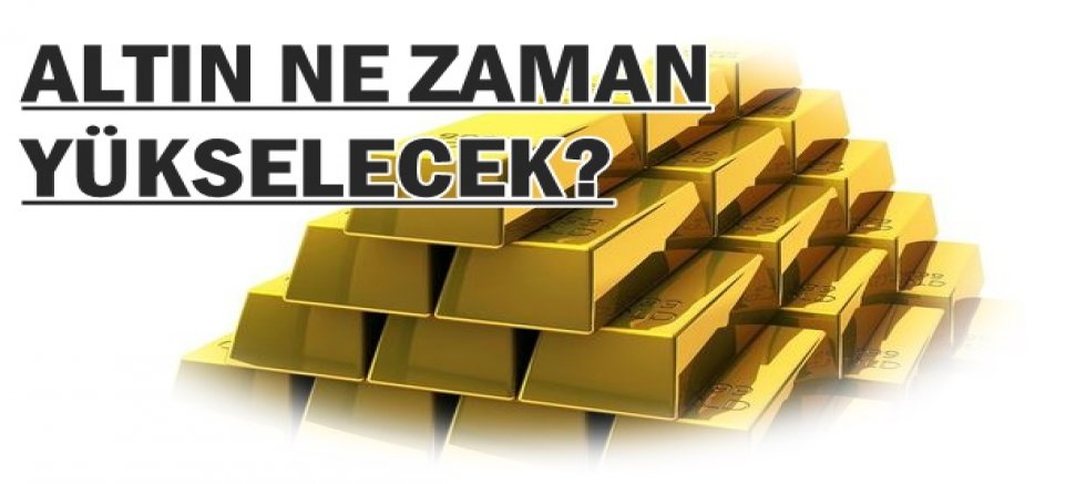 ALTIN NE ZAMAN YÜKSELECEK?
