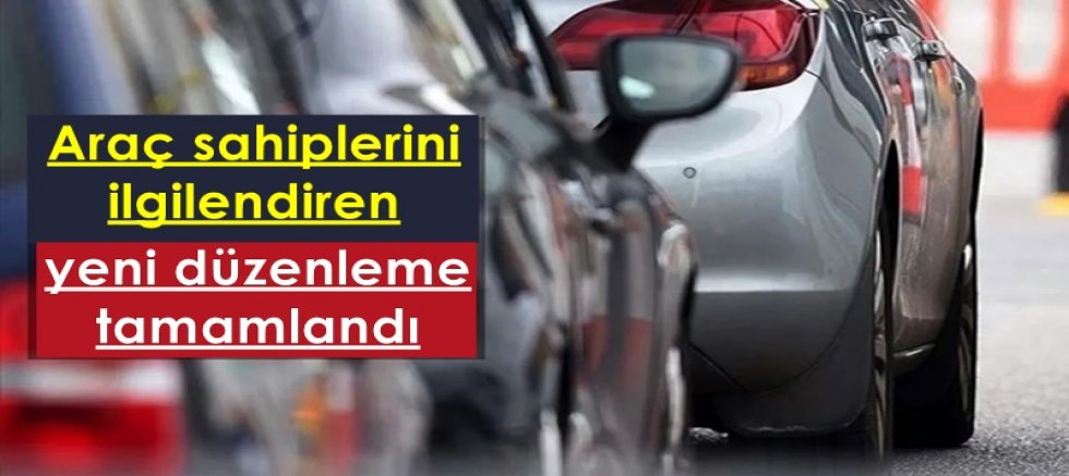 Araç sahiplerini ilgilendiren yeni düzenleme tamamlandı