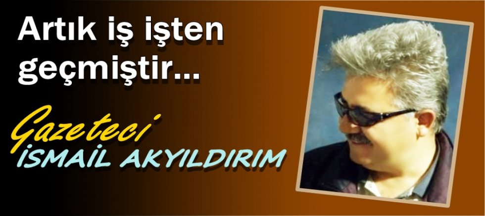 Artık iş işten geçmiştir…