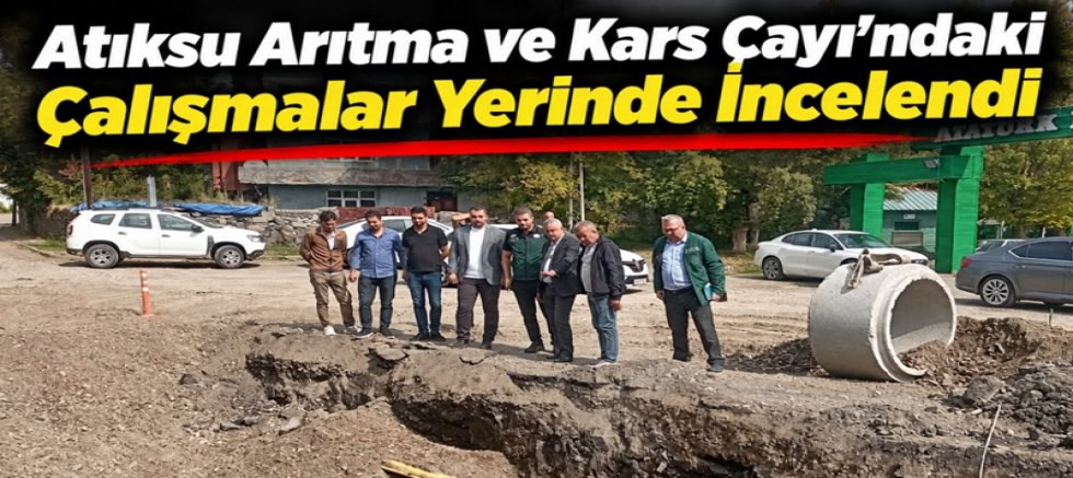 Atıksu Arıtma ve Kars Çayı’ndaki Çalışmalar Yerinde İncelendi