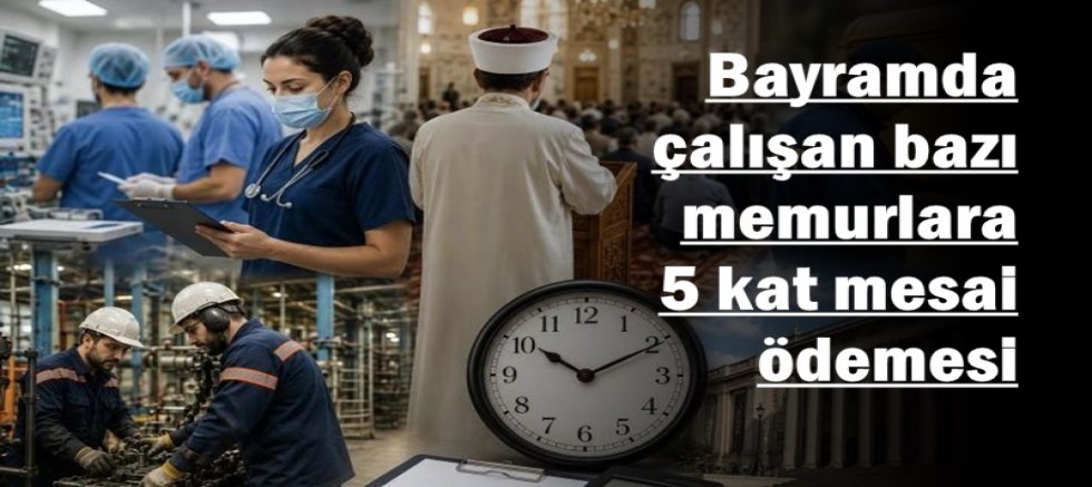 Bayramda çalışan bazı memurlara 5 kat mesai ödemesi
